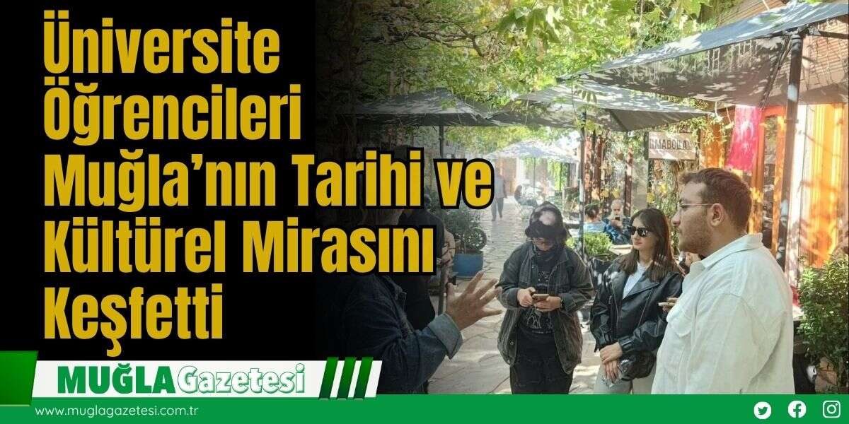 Üniversite Öğrencileri Muğla’nın Tarihi ve Kültürel Mirasını Keşfetti
