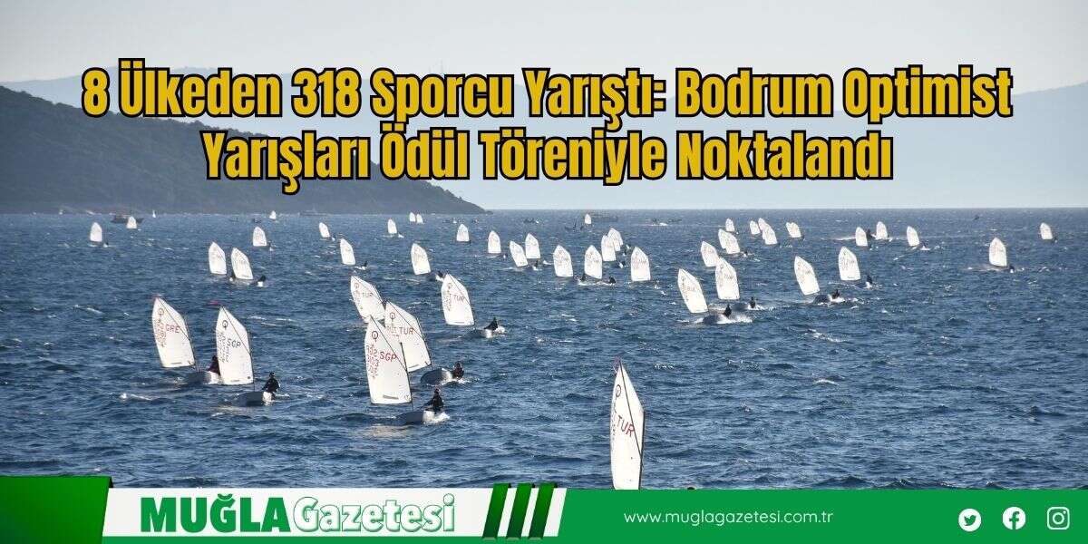 8 Ülkeden 318 Sporcu Yarıştı: Bodrum Optimist Yarışları Ödül Töreniyle Noktalandı