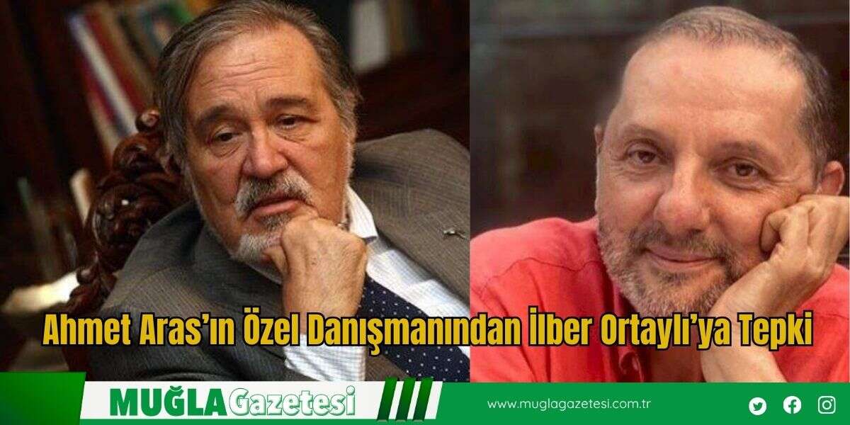 Ahmet Aras’ın Özel Danışmanından İlber Ortaylı’ya Tepki