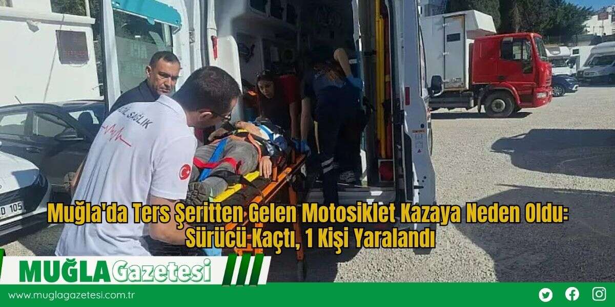 Muğla'da Ters Şeritten Gelen Motosiklet Kazaya Neden Oldu: Sürücü Kaçtı, 1 Kişi Yaralandı
