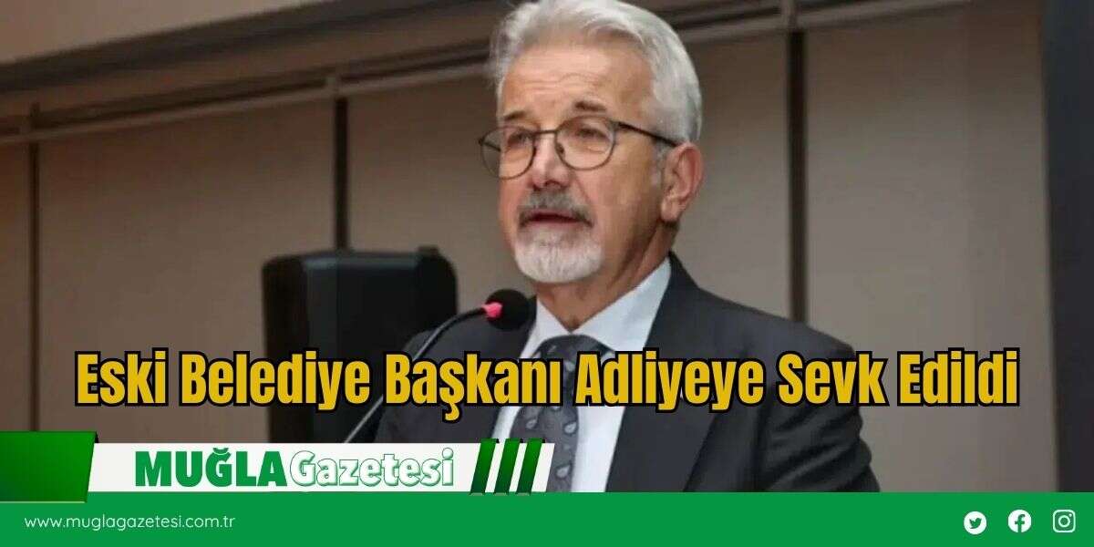 Eski Belediye Başkanı Adliyeye Sevk Edildi