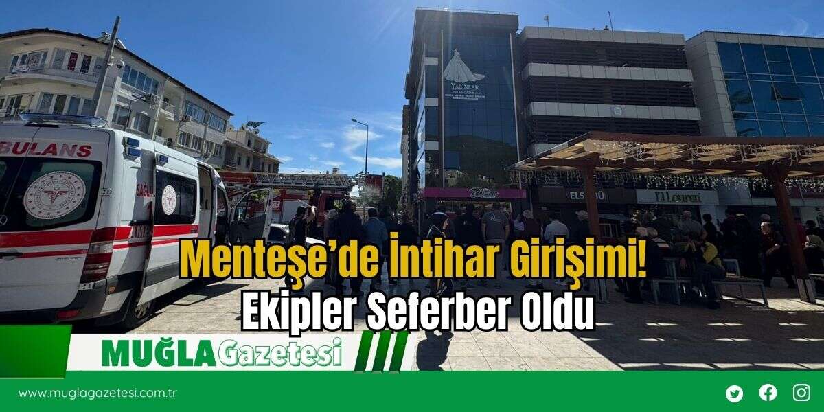 Menteşe’de İntihar Girişimi! Ekipler Seferber Oldu