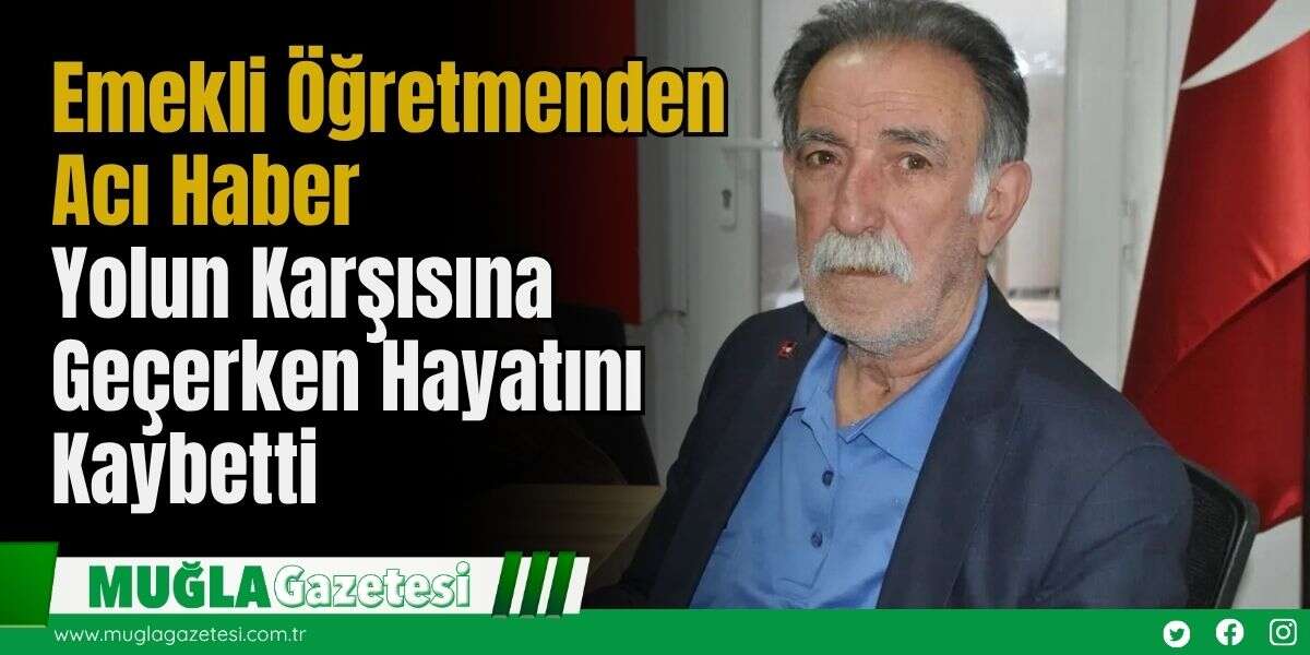 Emekli Öğretmenden Acı Haber: Yolun Karşısına Geçerken Hayatını Kaybetti