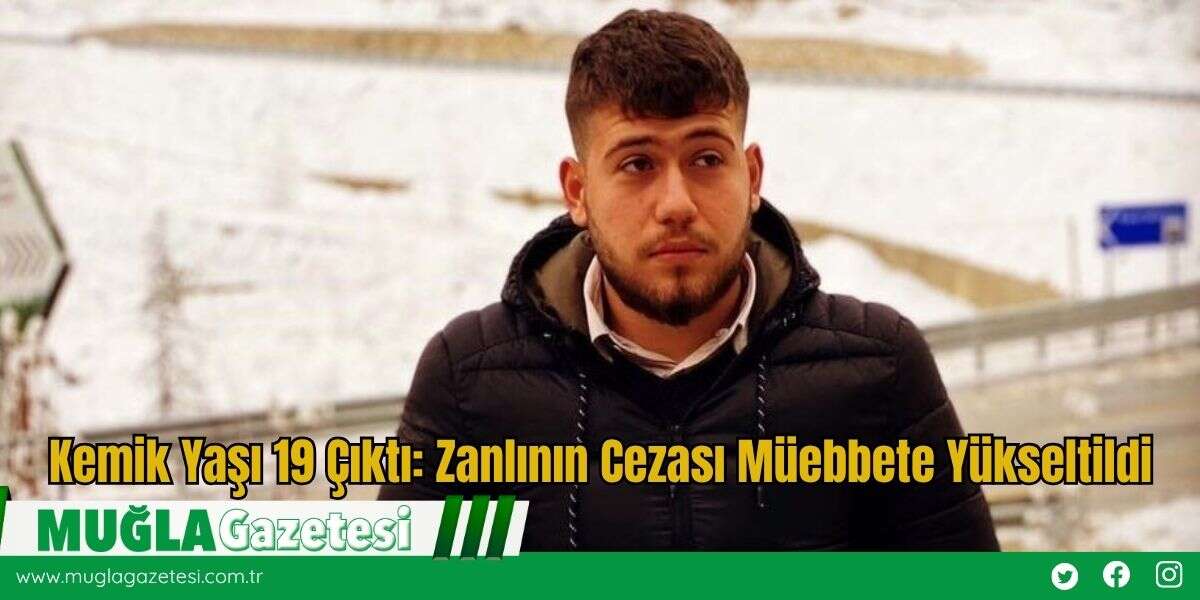 Kemik Yaşı 19 Çıktı: Zanlının Cezası Müebbete Yükseltildi