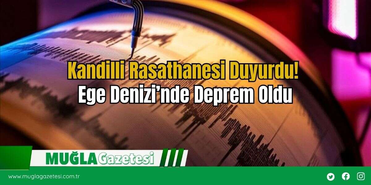 Kandilli Rasathanesi Duyurdu! Ege Denizi’nde Deprem Oldu