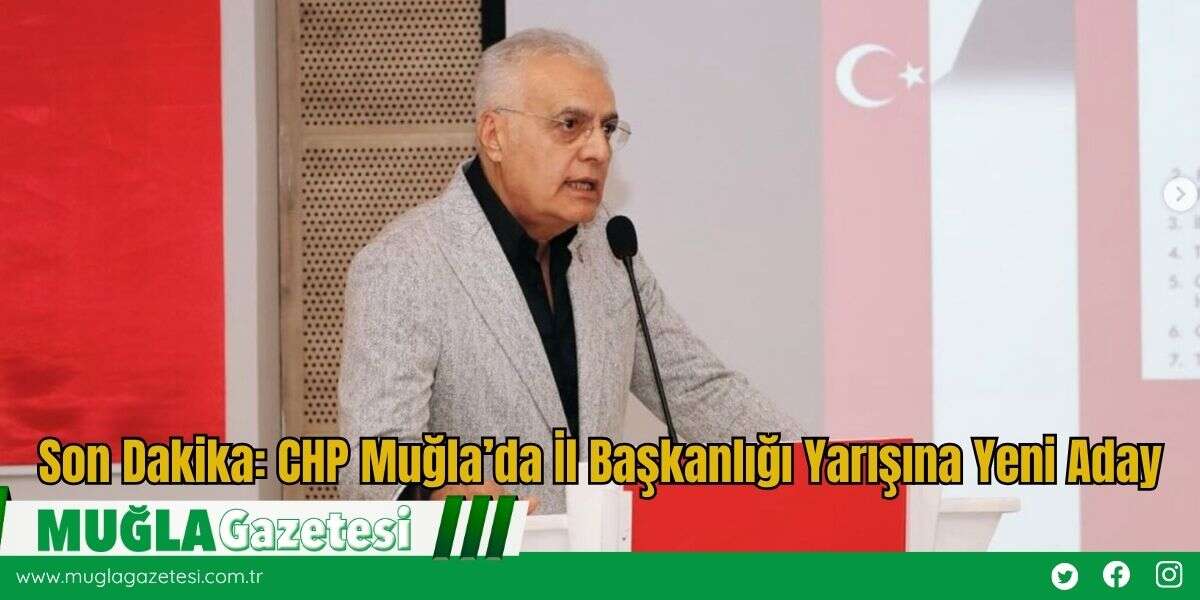 Son Dakika: CHP Muğla’da İl Başkanlığı Yarışına Yeni Aday