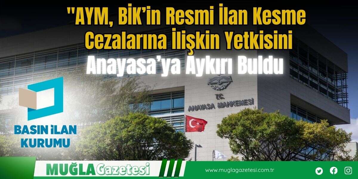 "AYM, BİK’in Resmi İlan Kesme Cezalarına İlişkin Yetkisini Anayasa’ya Aykırı Buldu