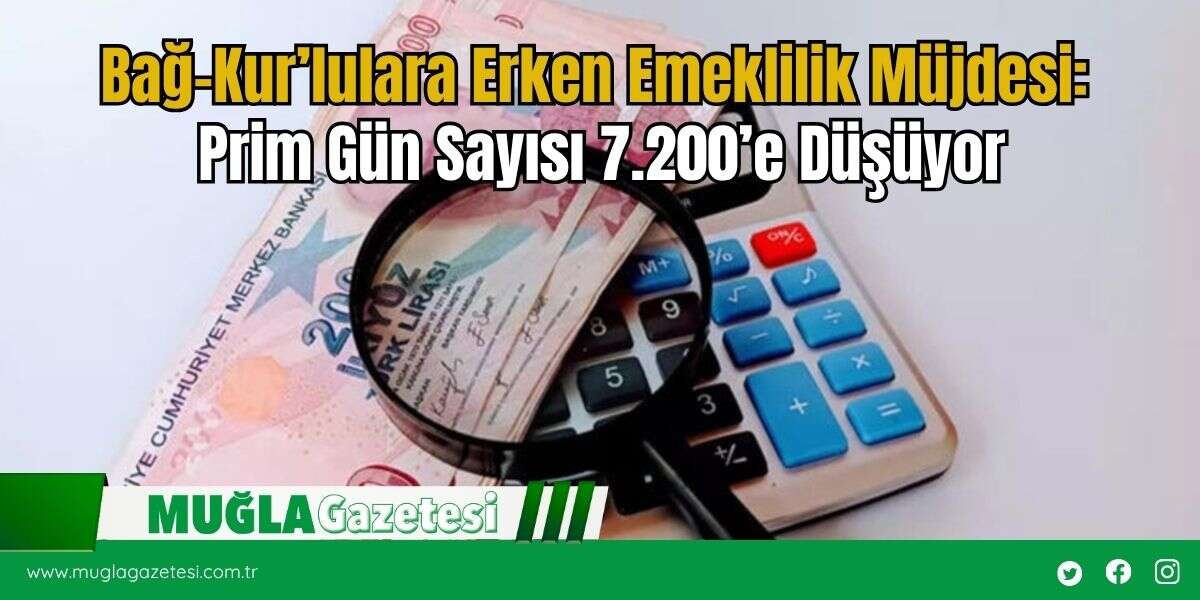 Bağ-Kur’lulara Erken Emeklilik Müjdesi: Prim Gün Sayısı 7.200’e Düşüyor