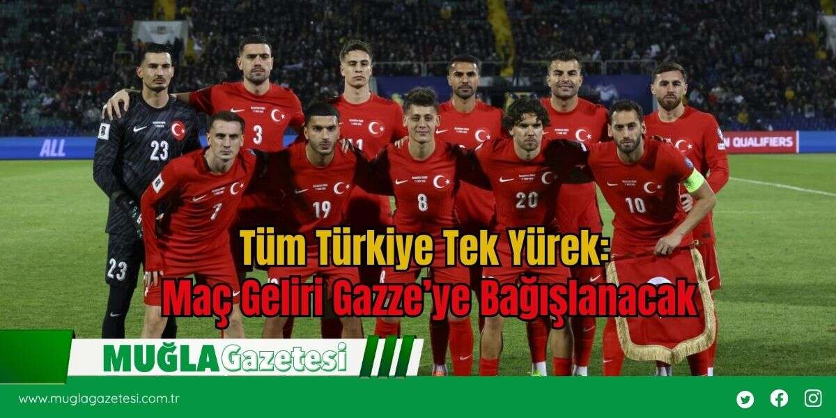 Tüm Türkiye Tek Yürek: Maç Geliri Gazze’ye Bağışlanacak