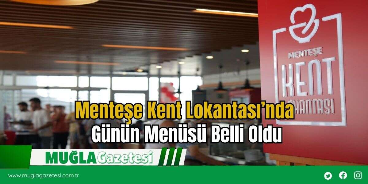 Menteşe Kent Lokantası’nda Günün Menüsü Belli Oldu