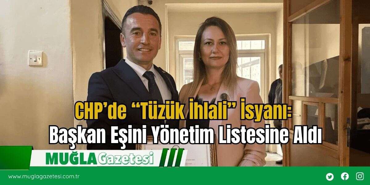 CHP’de “Tüzük İhlali” İsyanı: Başkan Eşini Yönetim Listesine Aldı