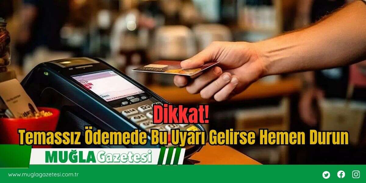 Dikkat! Temassız Ödemede Bu Uyarı Gelirse Hemen Durun