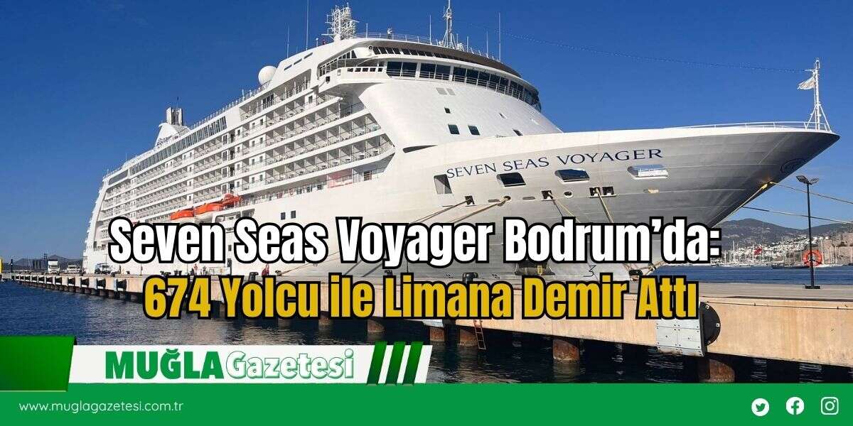 Seven Seas Voyager Bodrum’da: 674 Yolcu ile Limana Demir Attı
