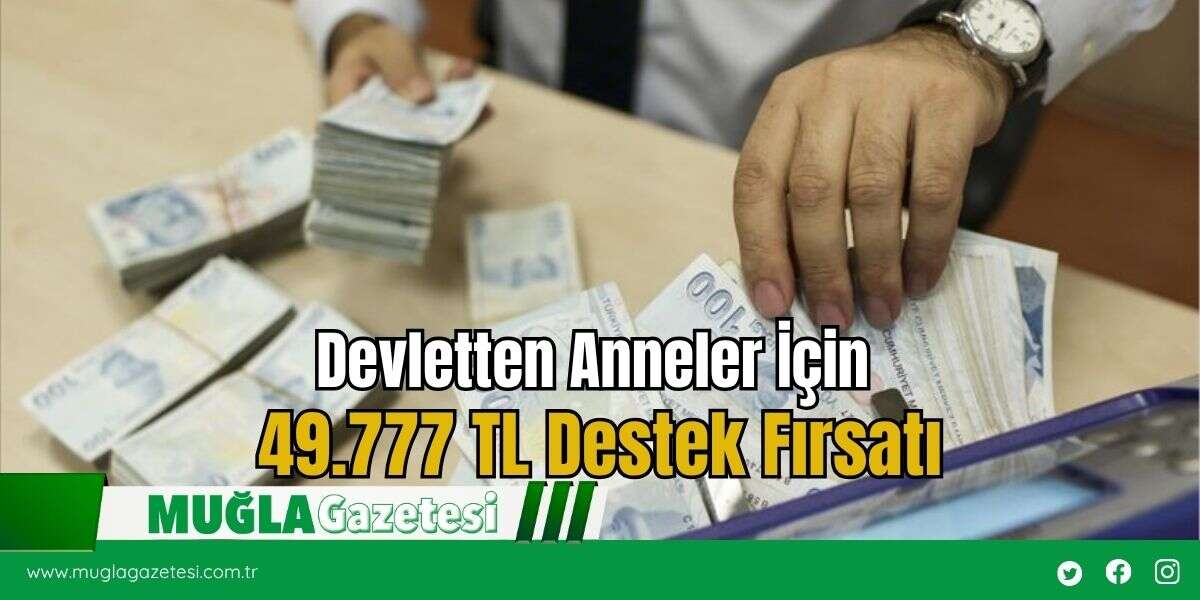 Devletten Anneler İçin 49.777 TL Destek Fırsatı