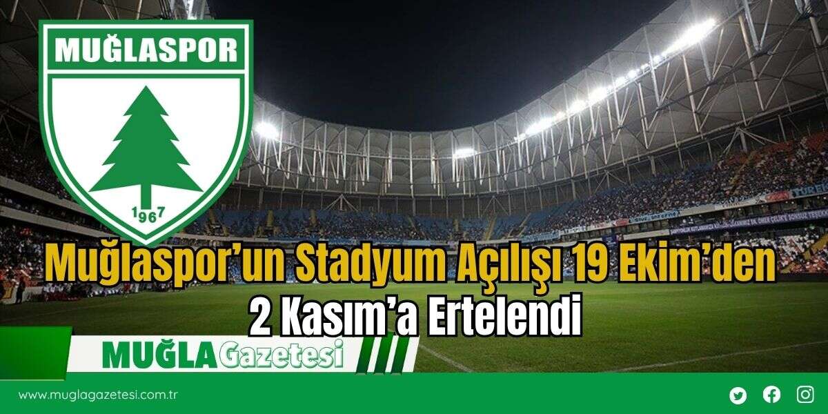 Muğlaspor’un Stadyum Açılışı 19 Ekim’den 2 Kasım’a Ertelendi