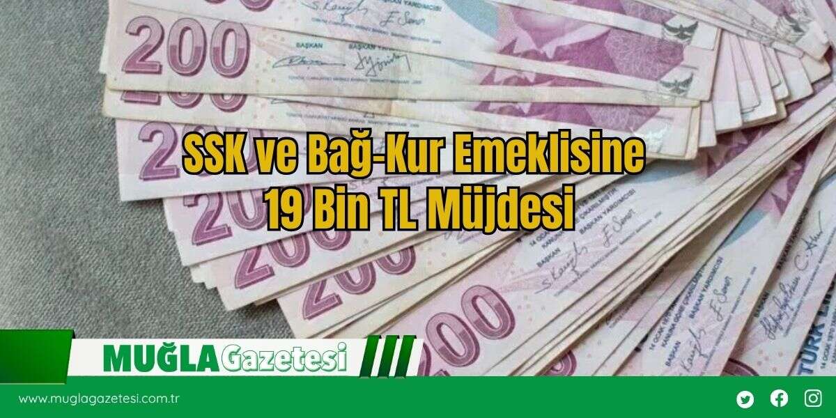 SSK ve Bağ-Kur Emeklisine 19 Bin TL Müjdesi