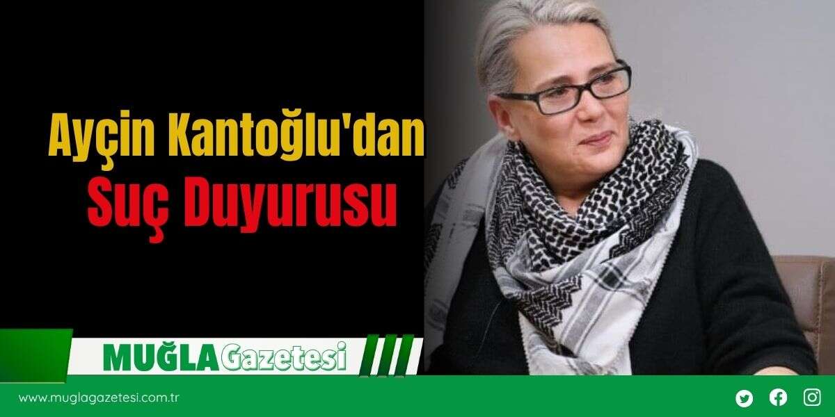 Ayçin Kantoğlu'dan Suç Duyurusu