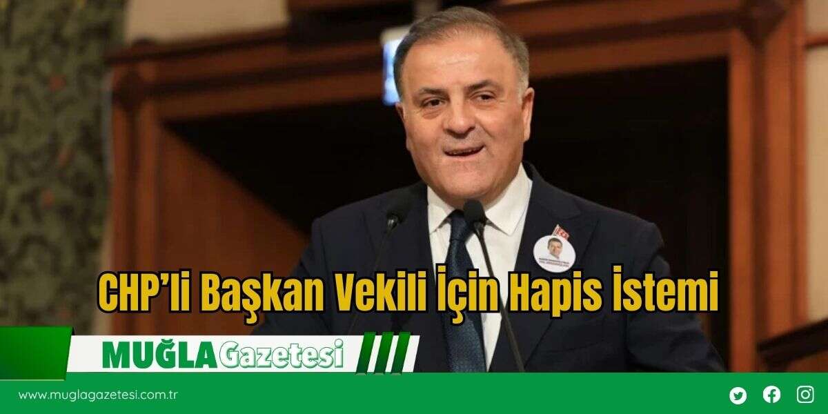 CHP’li Başkan Vekili İçin Hapis İstemi