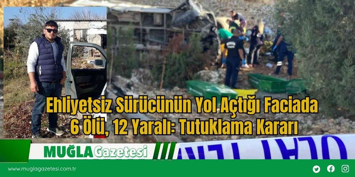 Ehliyetsiz Sürücünün Yol Açtığı Faciada 6 Ölü, 12 Yaralı: Tutuklama Kararı