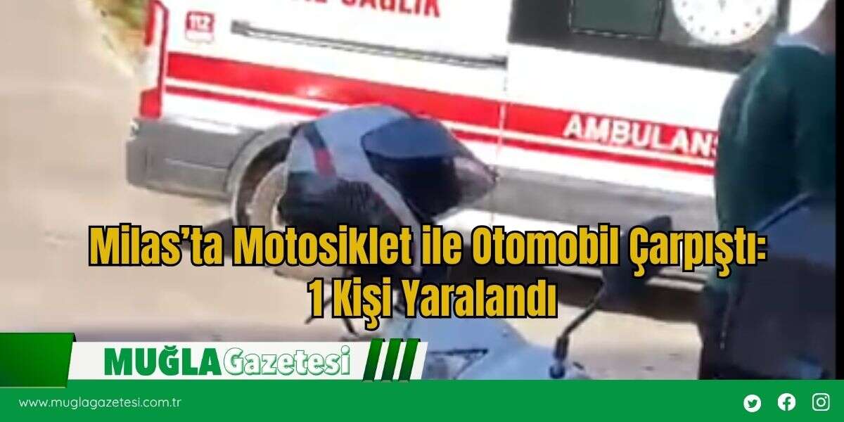 Milas’ta Motosiklet ile Otomobil Çarpıştı: 1 Kişi Yaralandı