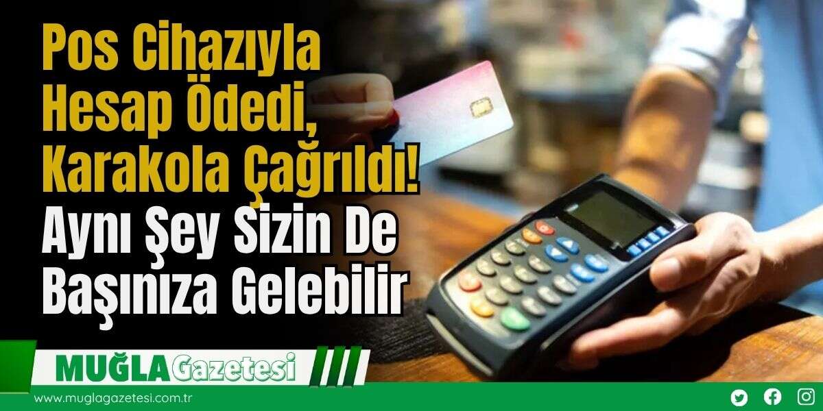Pos Cihazıyla Hesap Ödedi, Karakola Çağrıldı! Aynı Şey Sizin De Başınıza Gelebilir