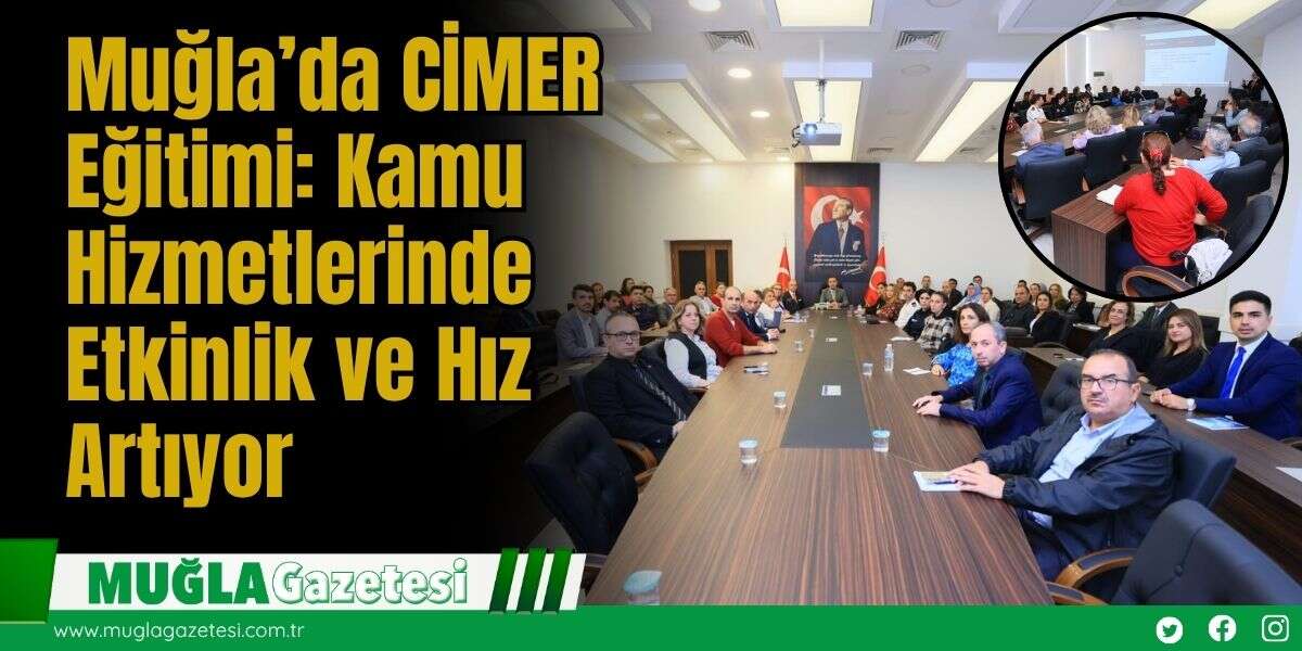 Muğla’da CİMER Eğitimi: Kamu Hizmetlerinde Etkinlik ve Hız Artıyor