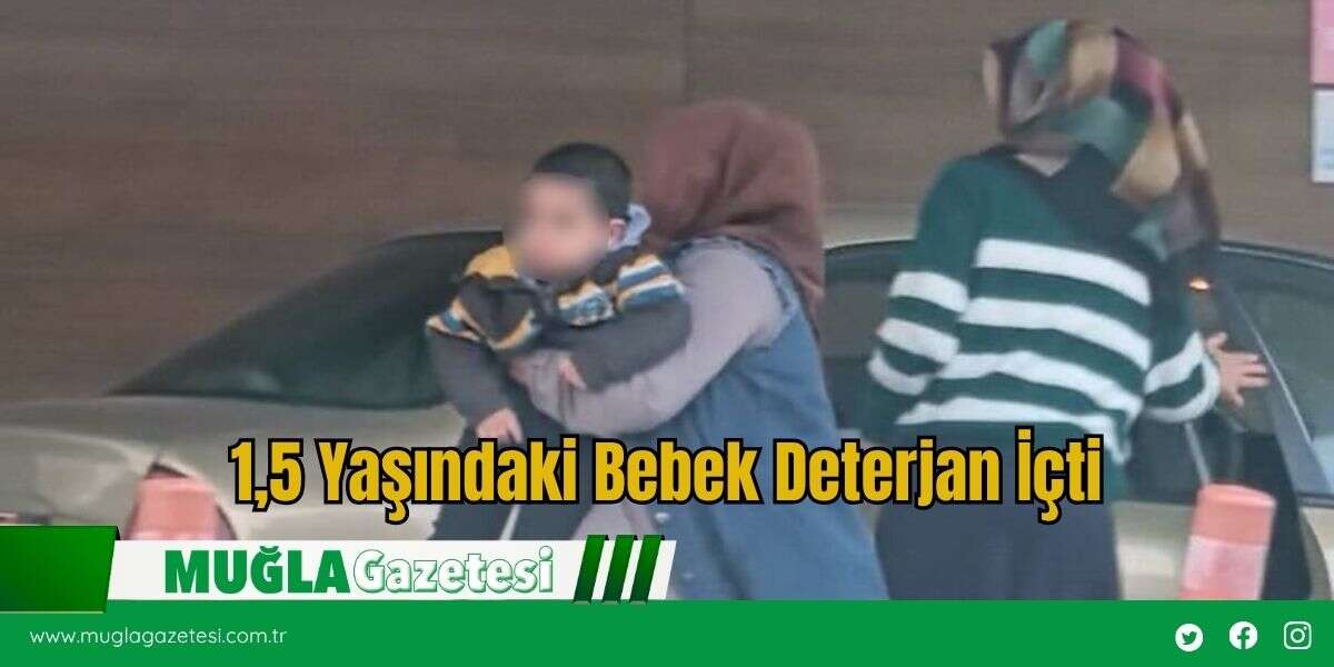 1,5 Yaşındaki Bebek Deterjan İçti