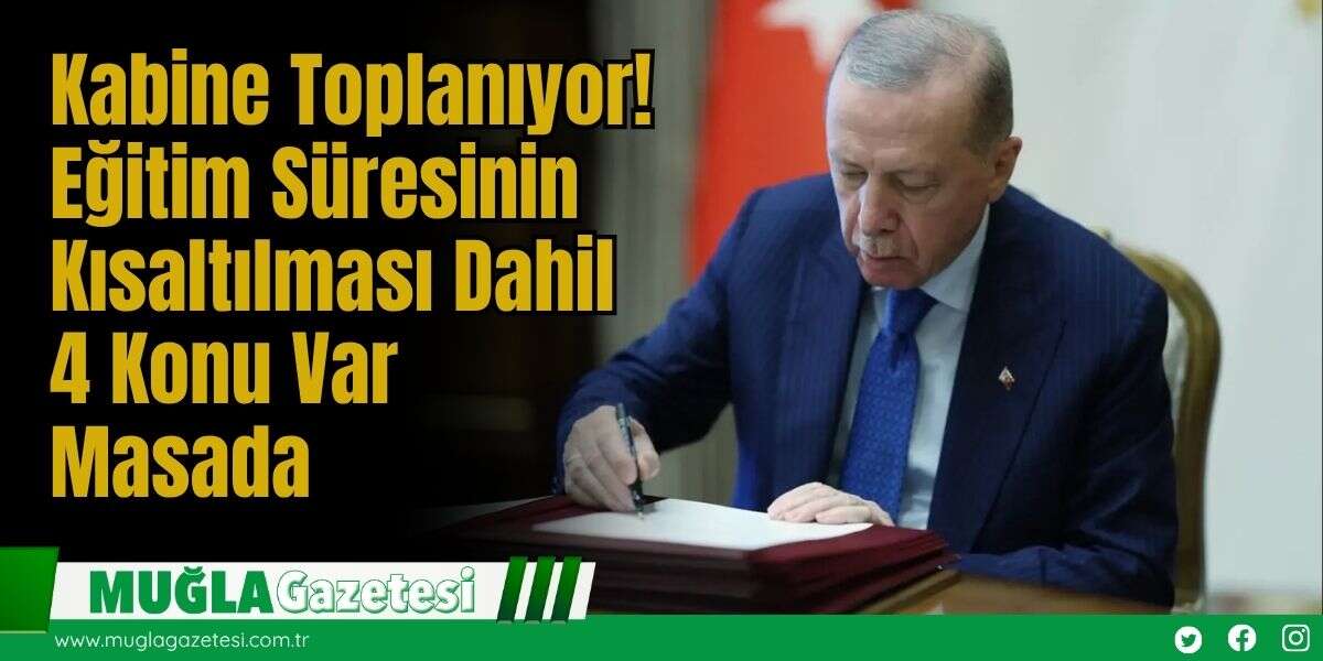 Kabine Toplanıyor! Eğitim Süresinin Kısaltılması Dahil 4 Konu Var Masada