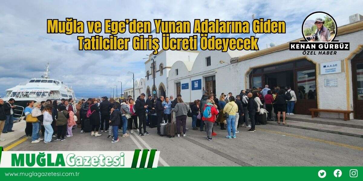 Muğla ve Ege’den Yunan Adalarına Giden Tatilciler Giriş Ücreti Ödeyecek