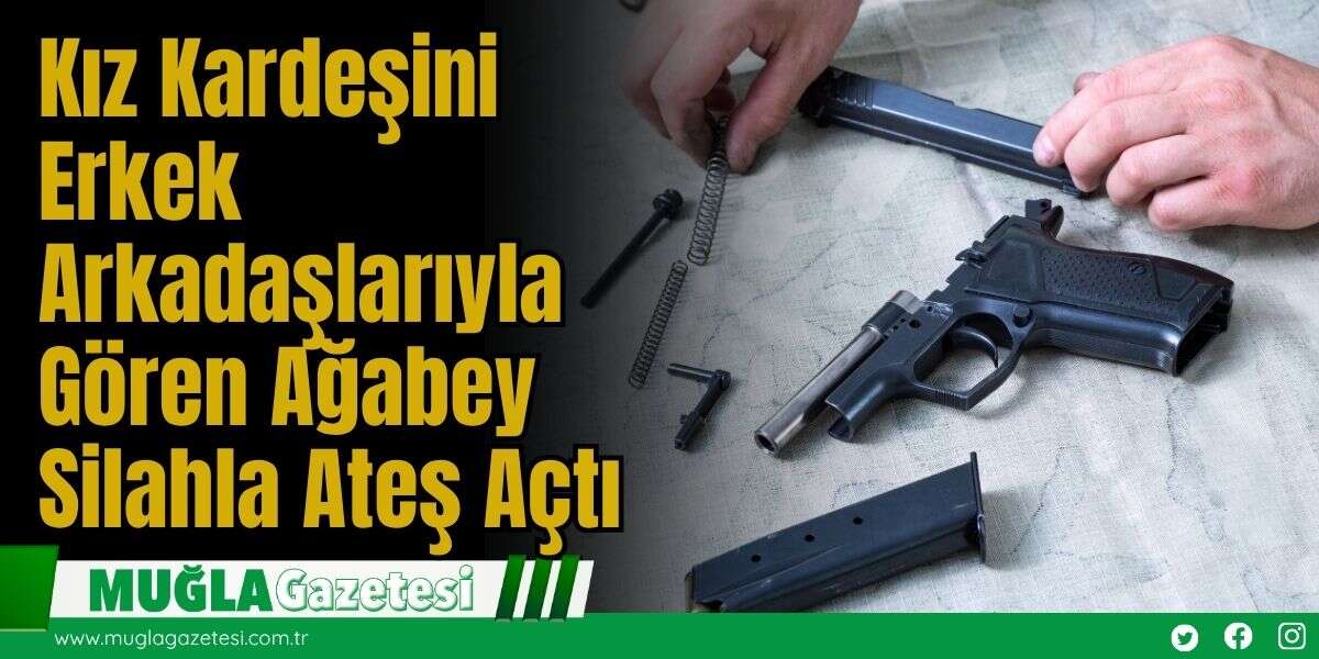 Kız Kardeşini Erkek Arkadaşlarıyla Gören Ağabey Silahla Ateş Açtı