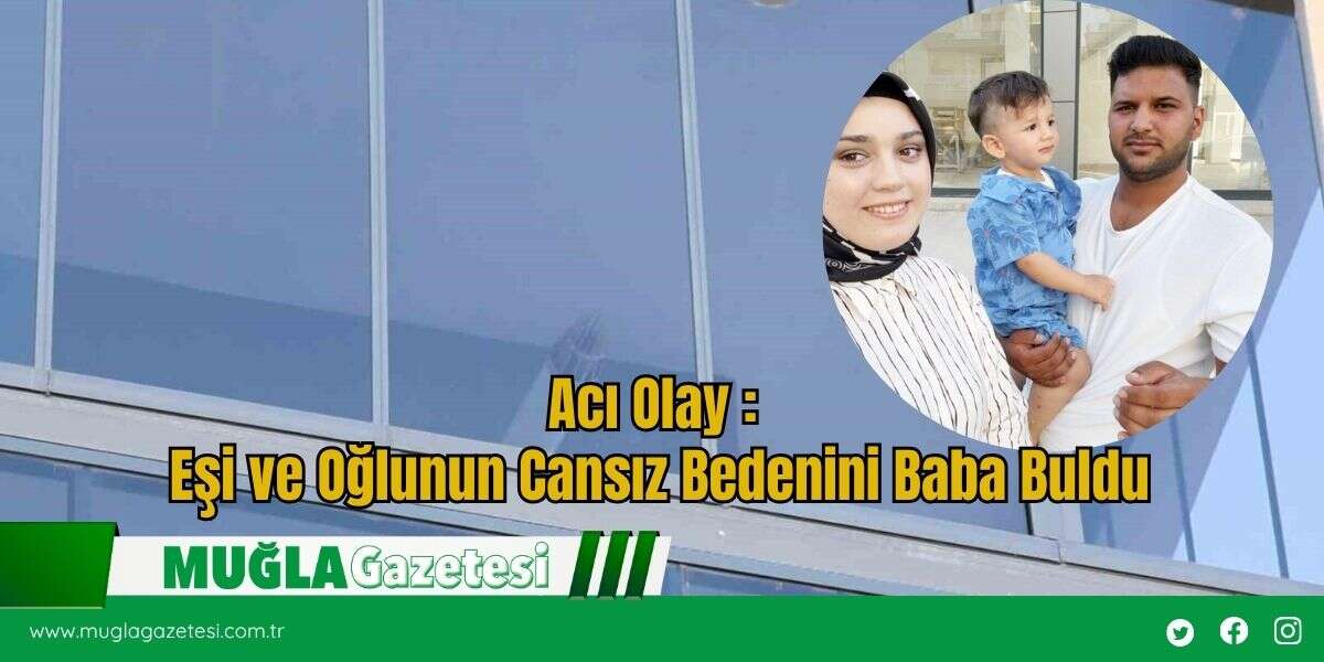Acı Olay :  Eşi ve Oğlunun Cansız Bedenini Baba Buldu