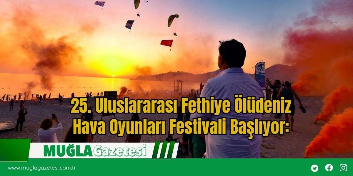 25. Uluslararası Fethiye Ölüdeniz Hava Oyunları Festivali Başlıyor