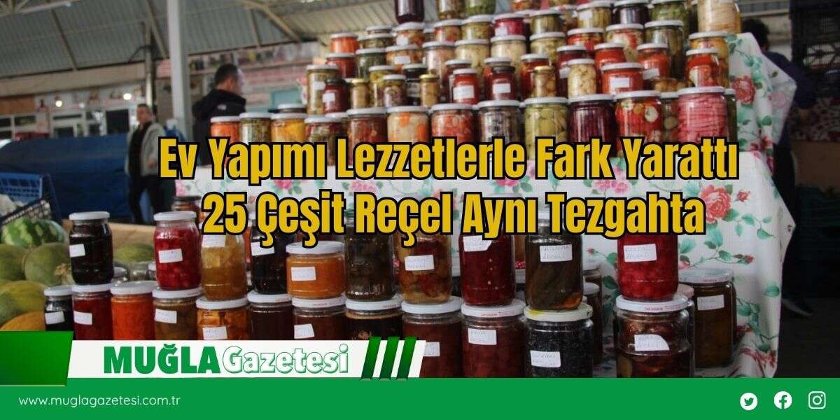 Ev Yapımı Lezzetlerle Fark Yarattı: 25 Çeşit Reçel Aynı Tezgahta