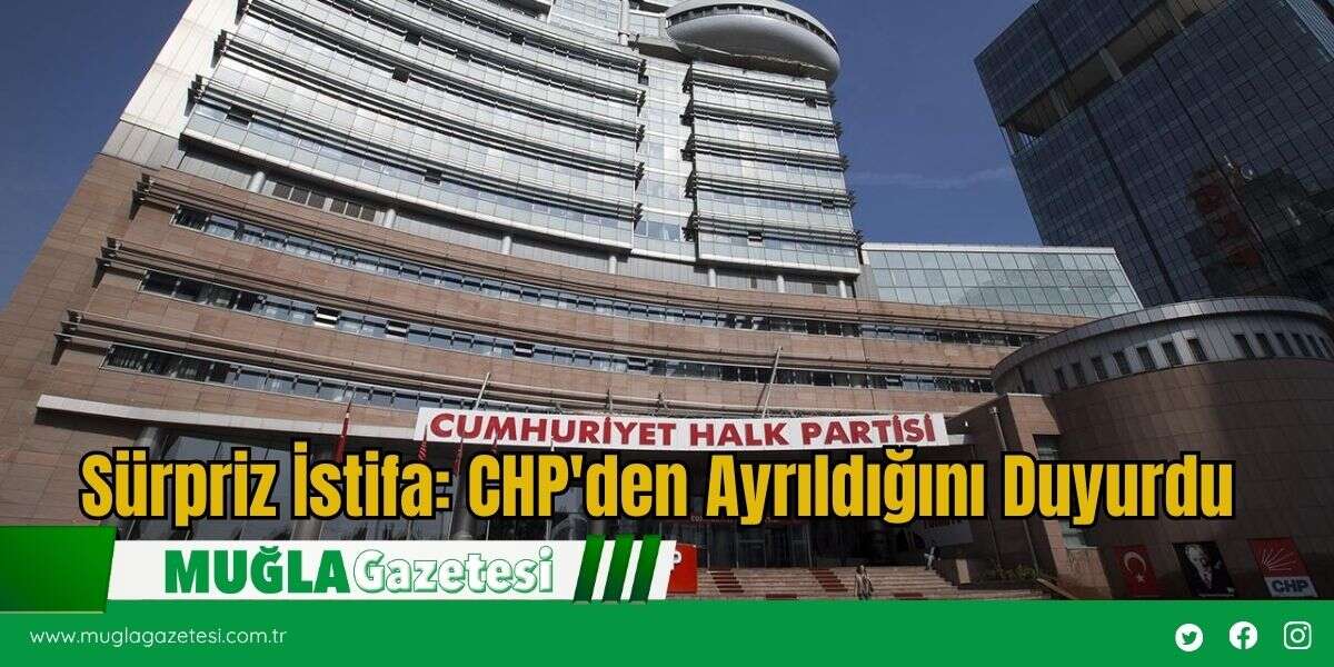 Sürpriz İstifa: CHP'den Ayrıldığını Duyurdu