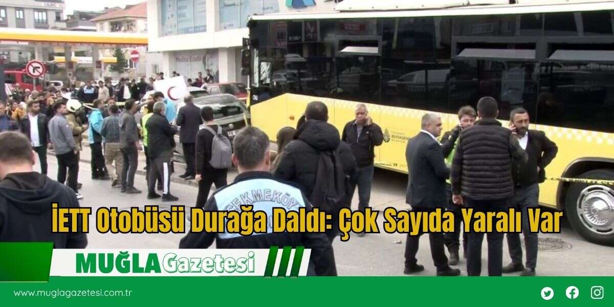 İETT Otobüsü Durağa Daldı: Çok Sayıda Yaralı Var