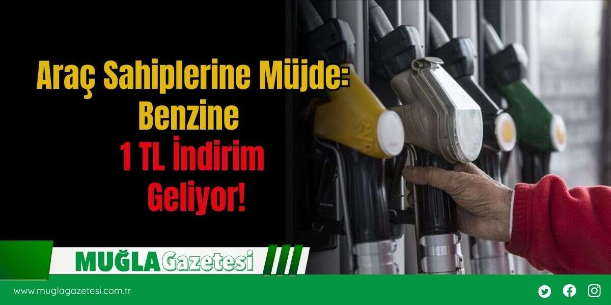 Araç Sahiplerine Müjde: Benzine 1 TL İndirim Geliyor!