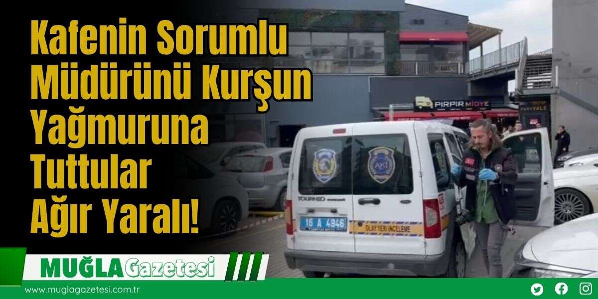 Kafenin Sorumlu Müdürünü Kurşun Yağmuruna Tuttular: Ağır Yaralı!