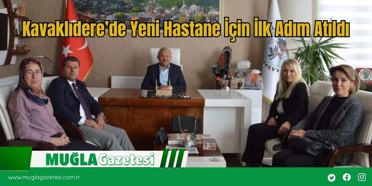 Kavaklıdere’de Yeni Hastane İçin İlk Adım Atıldı