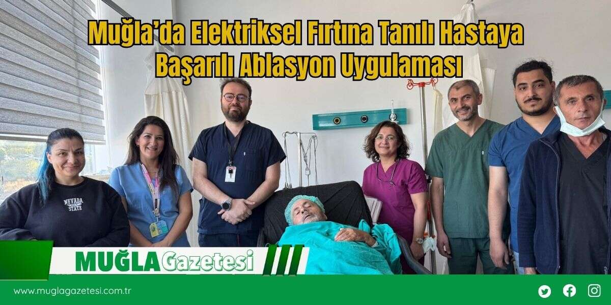 Muğla’da Elektriksel Fırtına Tanılı Hastaya Başarılı Ablasyon Uygulaması
