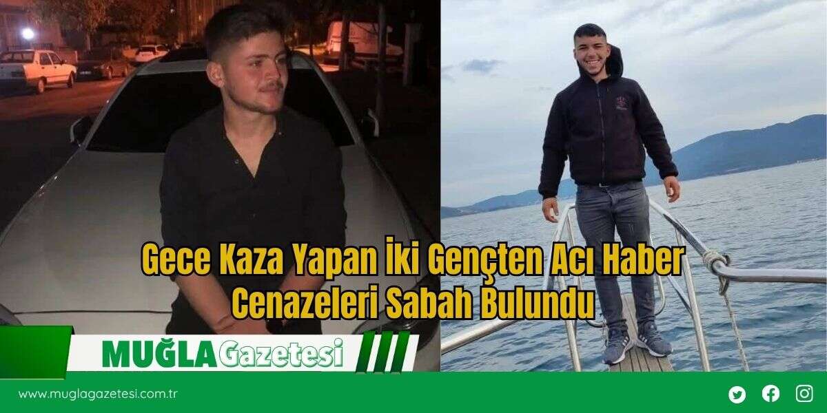 Gece Kaza Yapan İki Gençten Acı Haber: Cenazeleri Sabah Bulundu