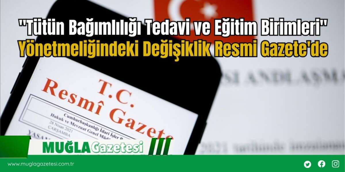 "Tütün Bağımlılığı Tedavi ve Eğitim Birimleri" Yönetmeliğindeki Değişiklik Resmi Gazete'de