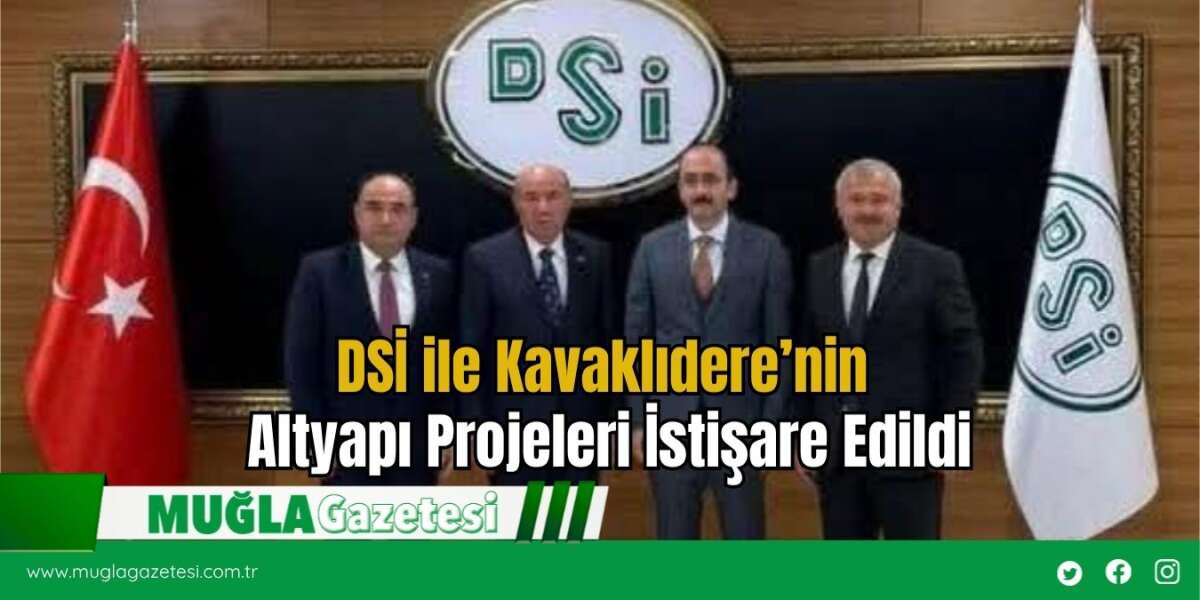 DSİ ile Kavaklıdere’nin Altyapı Projeleri İstişare Edildi