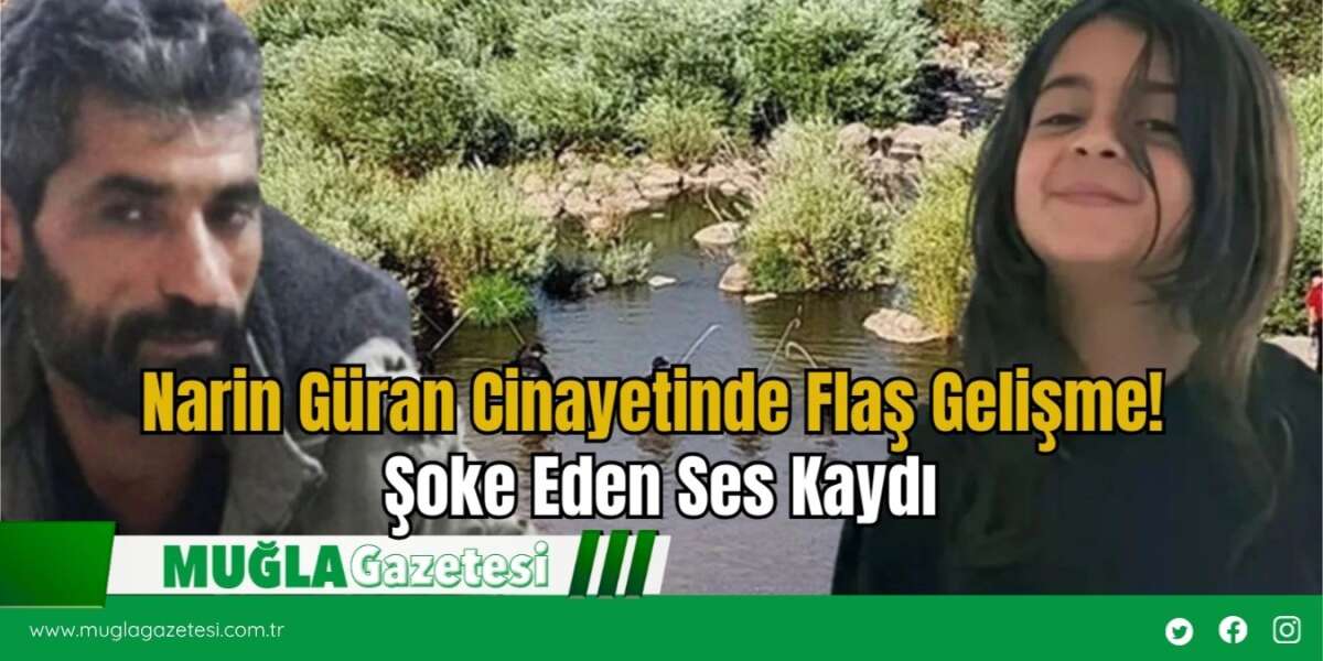 Narin Güran Cinayetinde Flaş Gelişme! Şoke Eden Ses Kaydı