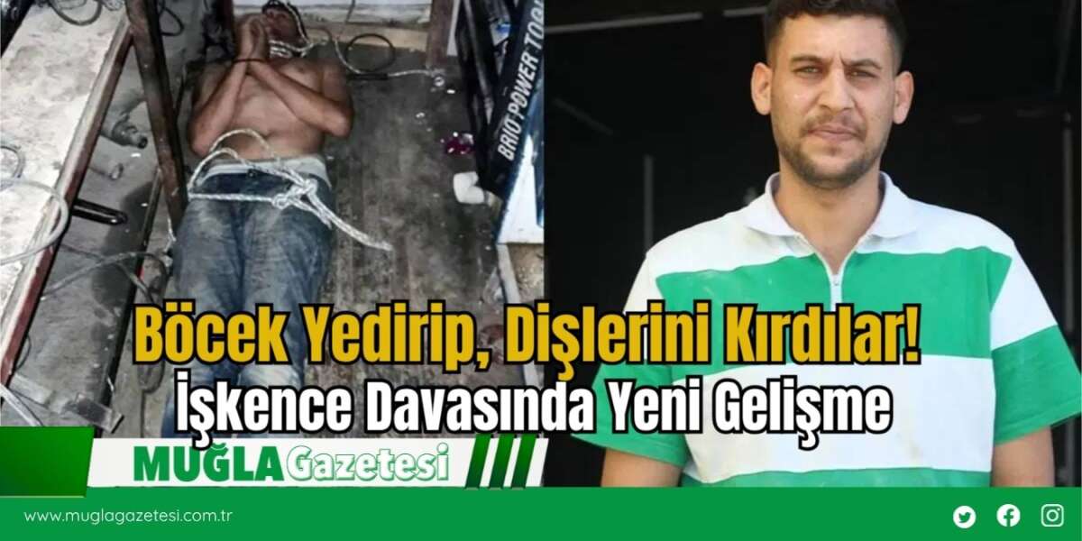 Böcek Yedirip, Dişlerini Kırdılar! İşkence Davasında Yeni Gelişme