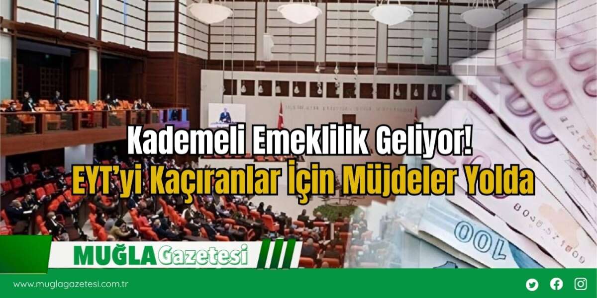Kademeli Emeklilik Geliyor! EYT’yi Kaçıranlar İçin Müjdeler Yolda
