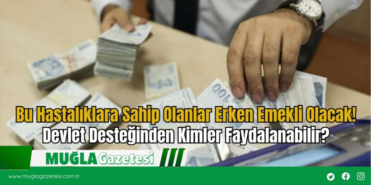 Bu Hastalıklara Sahip Olanlar Erken Emekli Olacak! Devlet Desteğinden Kimler Faydalanabilir?