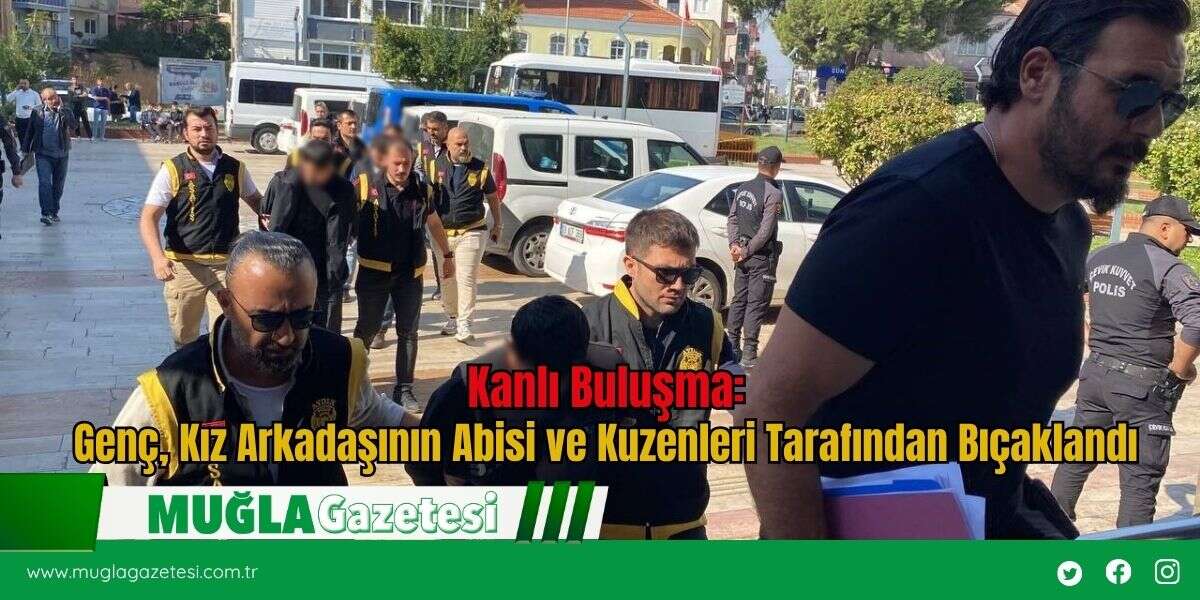 Kanlı Buluşma: Genç, Kız Arkadaşının Abisi ve Kuzenleri Tarafından Bıçaklandı