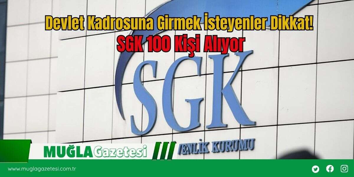 Devlet Kadrosuna Girmek İsteyenler Dikkat! SGK 100 Kişi Alıyor