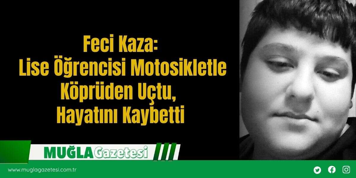 Feci Kaza: Lise Öğrencisi Motosikletle Köprüden Uçtu, Hayatını Kaybetti