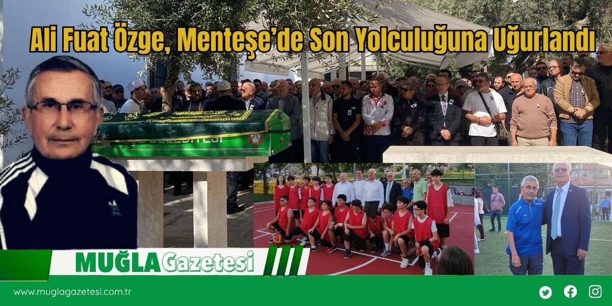 Ali Fuat Özge, Menteşe’de Son Yolculuğuna Uğurlandı